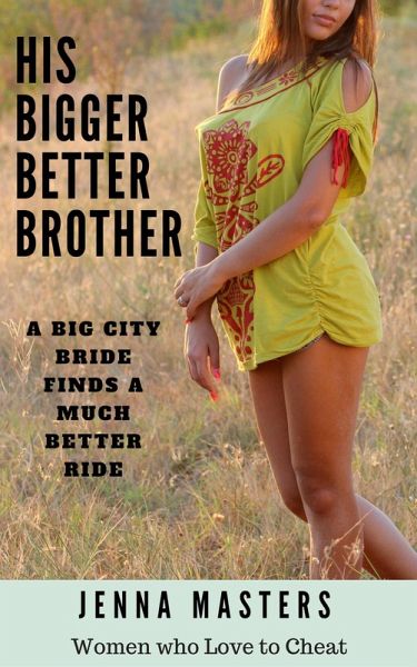 His Bigger Better Brother: A Big City Bride Finds A Much Better Ride (Women Who Love to Cheat Collection, #1) (eBook, ePUB) His Bigger Better Brother: A Big City Bride Finds A Much Better Ride (Women Who Love to Cheat Collection, #1) (eBook, ePUB)