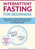 Intermittent Fasting for Beginners: Simple and Easy-to-Follow Weight Loss Guide on How to Lose Weight Faster, Feel Better and Live a Healthy Lifestyle (eBook, ePUB)