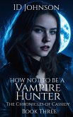 How Not to Be a Vampire Hunter (The Chronicles of Cassidy, #3) (eBook, ePUB) How Not to Be a Vampire Hunter (The Chronicles of Cassidy, #3) (eBook, ePUB)