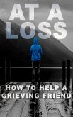 At a Loss: How to Help a Grieving Friend (eBook, ePUB)