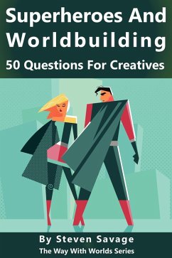 Superheroes and Worldbuilding: 50 Questions For Creatives (Way With Worlds, #9) (eBook, ePUB) - Savage, Steven