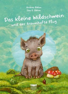 Das kleine Wildschwein und der traumhafte Flug - Böhm, Andrea