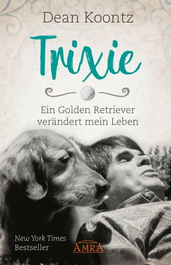 TRIXIE - ENGEL AUF ERDEN. Ein Golden Retriever verändert mein Leben (eBook, ePUB) - Koontz, Dean