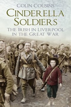 Cinderella Soldiers: The Irish in Liverpool in the Great War - Cousins, Colin