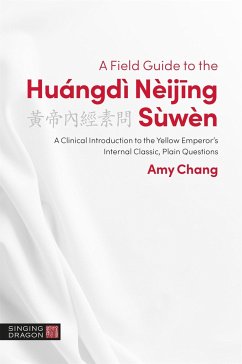 A Field Guide to the Huángdì Nèijing Sùwèn: A Clinical Introduction to the Yellow Emperor's Internal Classic, Plain Questions - Chang, Amy