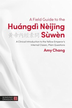 A Field Guide to the Huángdì Nèijing Sùwèn: A Clinical Introduction to the Yellow Emperor's Internal Classic, Plain Questions - Chang, Amy