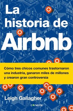 La Historia de Airbnb / The Airbnb Story: How Three Ordinary Guys Disrupted an Industry, Made Billions . . . and Created Plenty of Controversy - Gallagher, Leigh