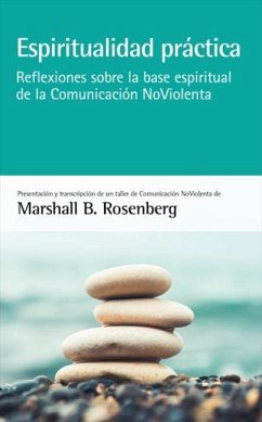 Espiritualidad práctica : reflexiones sobre la base espiritual de la comunicación no violenta - Rosenberg, Marshall B.