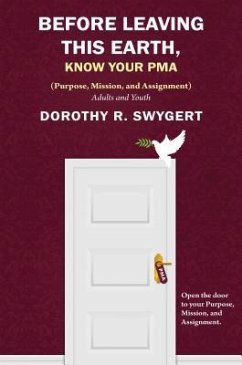 Before Leaving This Earth, Know Your Pma: Your Purpose, Mission, and Assignment - Swygert, Dorothy R.