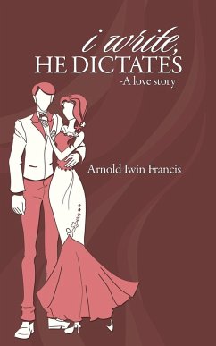 I Write, He Dictates-A Love Story - Francis, Arnold Iwin