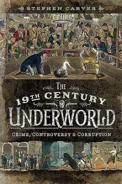The 19th Century Underworld: Crime, Controversy and Corruption - Carver, Stephen