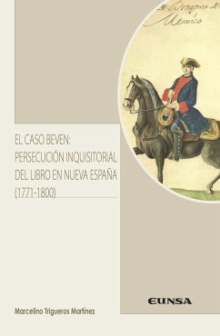 El caso Beven : persecución inquisitorial del libro en Nueva España, 1771-1800 - Triguero Martínez, Marcelino