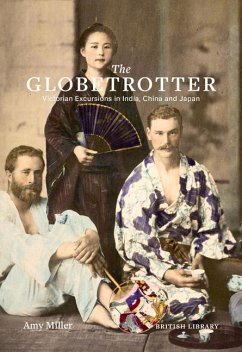 The Globetrotter: Victorian Excursions in India, China and Japan - Miller, Amy
