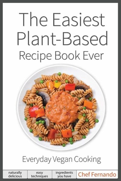 The Easiest Plant Based Recipe Book Ever For Everyday Vegan Cooking Von Peralta C Fernando Englisches Buch Bucher De