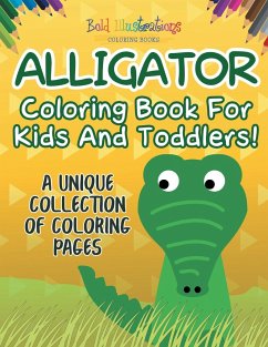 Alligator Coloring Book For Kids And Toddlers! A Unique Collection Of Coloring Pages - Illustrations, Bold