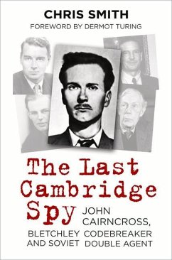 The Last Cambridge Spy: John Cairncross, Bletchley Codebreaker and Soviet Double Agent - Smith, Chris