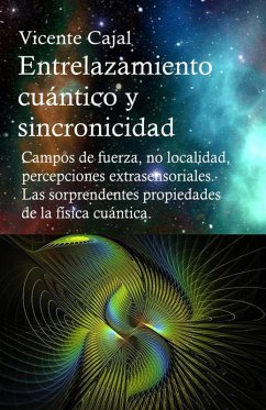Cover Entrelazamiento cuántico y sincronicidad. Campos de fuerza, no localidad, percepciones extrasensoriales. Las sorprendentes propiedades de la física cuántica. (eBook, ePUB)