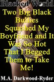 Blacked World: Two Big Black Bullies Squashed My Boyfriend and It Was So Hot That I Begged Them to Take Me! (I Get Excited When Black Men Humiliate My Boyfriend!, #2) (eBook, ePUB)