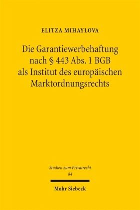 Die Garantiewerbehaftung nach 443 Abs. 1 BGB als Institut des europäischen Marktordnungsrechts Die Garantiewerbehaftung nach 443 Abs. 1 BGB als Institut des europäischen Marktordnungsrechts