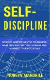 Self-Discipline: Success Mindset, Mental Toughness, Beat Procrastination, Laziness and Maximize Your Potential! (eBook, ePUB)