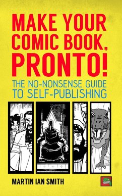 Make Your Comic Book, Pronto!: The No-Nonsense Guide to Self-Publishing (eBook, ePUB) - Smith, Martin Ian