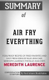Summary of Air Fry Everything: Foolproof Recipes for Fried Favorites and Easy Fresh Ideas by Blue Jean Chef, Meredith Laurence by Meredith Laurence   Conversation Starters (eBook, ePUB)