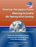 American Aerospace Power: Choosing to Lead in the Twenty-First Century - Toward 2035: Shifting Global Competition, Increasing Threats, Time for New Choices, A Third Offset Strategy Needed (eBook, ePUB)