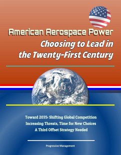 American Aerospace Power: Choosing to Lead in the Twenty-First Century - Toward 2035: Shifting Global Competition, Increasing Threats, Time for New Choices, A Third Offset Strategy Needed (eBook, ePUB) - Progressive Management