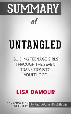 Summary of Untangled: Guiding Teenage Girls Through the Seven Transitions into Adulthood by Lisa Damour   Conversation Starters (eBook, ePUB) - Habits, Book