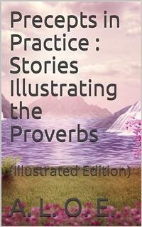 Precepts in Practice; / or, Stories Illustrating the Proverbs (eBook, ePUB) - L. O. E., A.