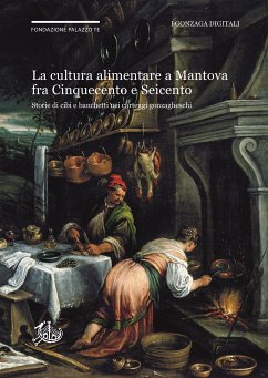 La cultura alimentare a Mantova fra Cinquecento e Seicento negli Archivi Gonzaga (eBook, PDF) - Canova, Andrea; Sogliani, Daniela