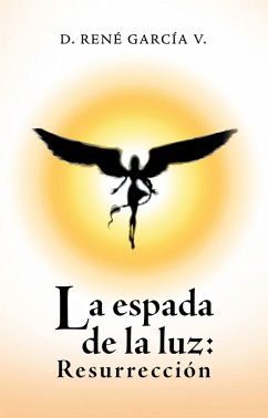 La Espada De La Luz: Resurrección (eBook, ePUB) - V., D. René García