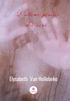 L’ultime plaisir des sens (eBook, ePUB) - Van Hollebeke, Elysabeth