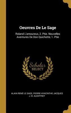 Oeuvres De Le Sage: Roland L'amoureux, 2. Ptie. Nouvelles Aventures De Don Quichotte, 1. Ptie