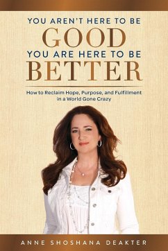 You Aren't Here To Be Good You Are Here To Be Better - Deakter, Anne Shoshana