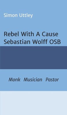Rebel With A Cause - Sebastian Wolff OSB - Uttley, Simon; A. H. Claire