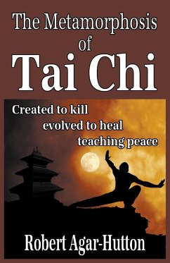 The Metamorphosis of Tai Chi: Created to Kill; Evolved to Heal; Teaching Peace