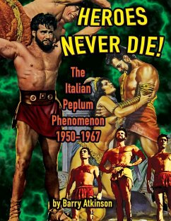Heroes Never Die (B&W) The Italian Peplum Phenomenon 1950-1967 - Atkinson, Barry