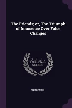 The Friends; or, The Triumph of Innocence Over False Changes
