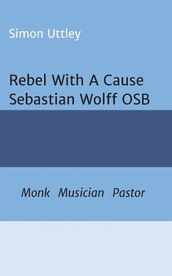 Rebel With A Cause - Sebastian Wolff OSB - Uttley, Simon; A. H. Claire