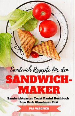 Sandwich Rezepte für den Sandwichmaker Sandwichtoaster Toast Panini Kochbuch Low Carb Abnehmen Diät (eBook, ePUB) - Wagner, Pia