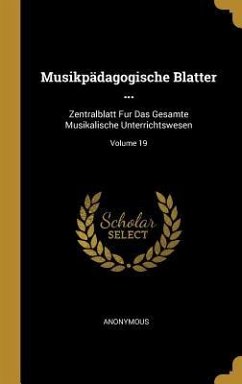 Musikpädagogische Blatter ...: Zentralblatt Fur Das Gesamte Musikalische Unterrichtswesen; Volume 19 - Anonymous