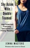 Shy Asian Wife Double Teamed: Her Internet Fantasy becomes a Filthy Reality (Women Who Love to Cheat Collection, #9) (eBook, ePUB)