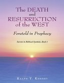 The Death and Resurrection of the West: Foretold In Prophecy Secrets In Biblical Symbols, Book 1 (eBook, ePUB)