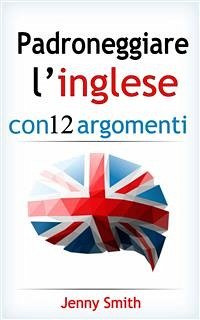 Padroneggiare l’inglese con 12 argomenti (eBook, ePUB) - Smith, Jenny