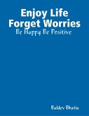 Enjoy Life Forget Worries - Be Happy Be Positive (eBook, ePUB)