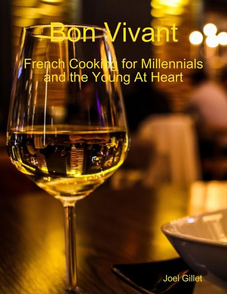 Bon Vivant - French Cooking for Millenials and the Young At Heart (eBook, ePUB) Bon Vivant - French Cooking for Millenials and the Young At Heart (eBook, ePUB)