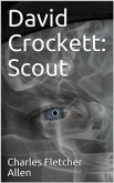 David Crockett: Scout / Small Boy, Pilgrim, Mountaineer, Soldier, Bear-Hunter and / Congressman; Defender of the Alamo (eBook, ePUB)