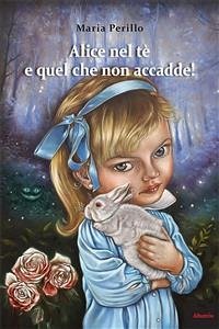 Alice nel tè e quel che non accadde! (fixed-layout eBook, ePUB) - Perillo, Maria