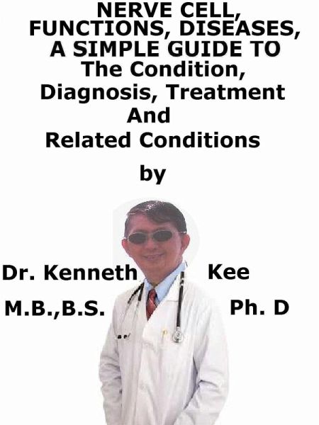 Nerve Cell, Functions, Diseases, A Simple Guide To The Condition, Diagnosis, Treatment And Related Conditions (eBook, ePUB) Nerve Cell, Functions, Diseases, A Simple Guide To The Condition, Diagnosis, Treatment And Related Conditions (eBook, ePUB)